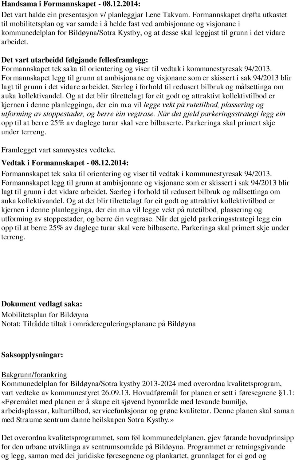 arbeidet. Det vart utarbeidd følgjande fellesframlegg: Formannskapet tek saka til orientering og viser til vedtak i kommunestyresak 94/2013.