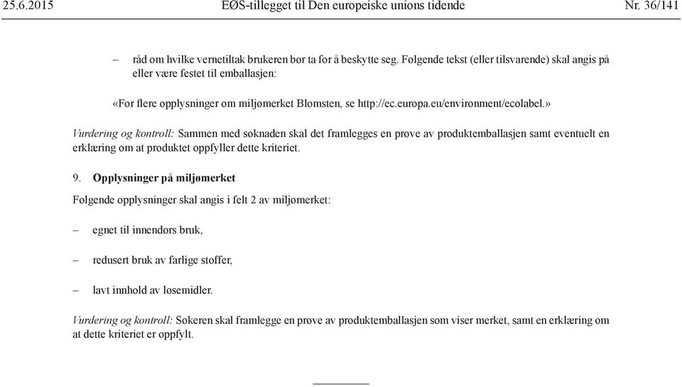 » Vurdering og kontroll: Sammen med søknaden skal det framlegges en prøve av produktemballasjen samt eventuelt en erklæring om at produktet oppfyller dette kriteriet. 9.