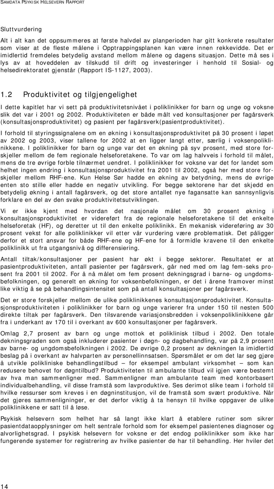 Dette må ses i lys av at hoveddelen av tilskudd til drift og investeringer i henhold til Sosial- og helsedirektoratet gjenstår (Rapport IS-1127, 2003). 1.