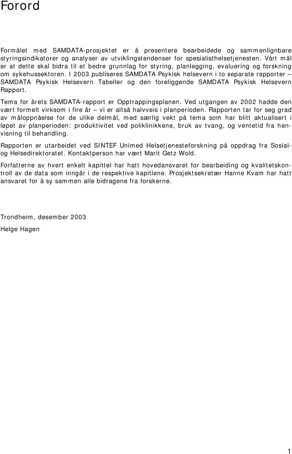 I 2003 publiseres SAMDATA Psykisk helsevern i to separate rapporter SAMDATA Psykisk Helsevern Tabeller og den foreliggende SAMDATA Psykisk Helsevern Rapport.