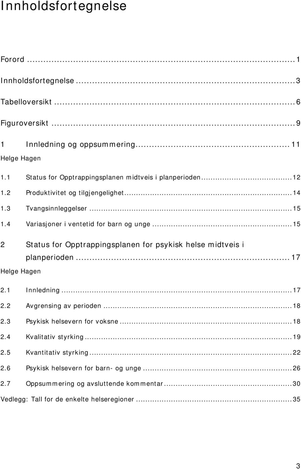 ..15 2 Status for Opptrappingsplanen for psykisk helse midtveis i Helge Hagen planperioden... 17 2.1 Innledning...17 2.2 Avgrensing av perioden...18 2.