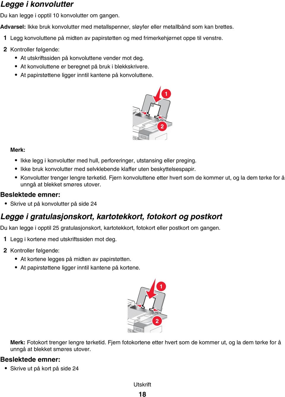 At konvoluttene er beregnet på bruk i blekkskrivere. At papirstøttene ligger inntil kantene på konvoluttene. Merk: Ikke legg i konvolutter med hull, perforeringer, utstansing eller preging.