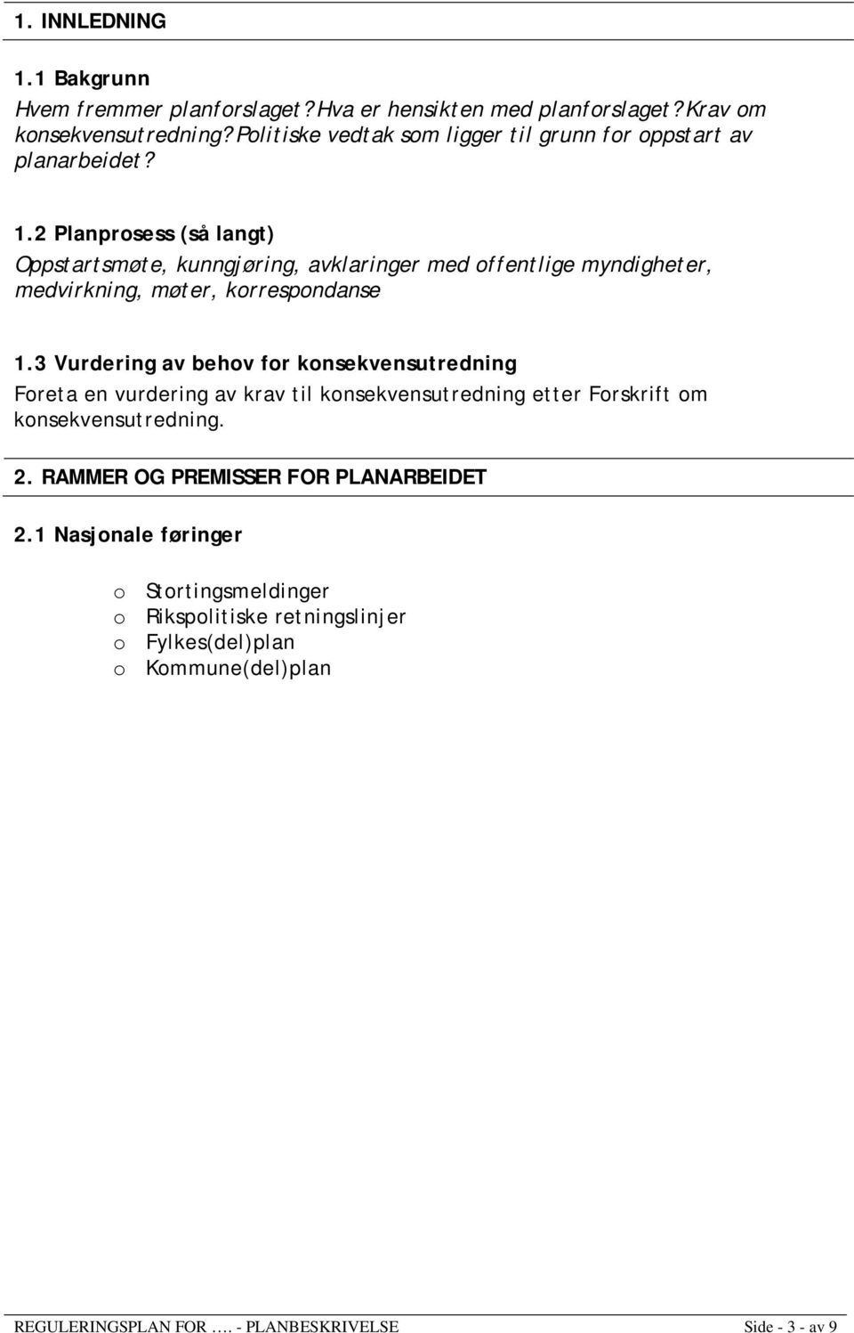 2 Planprosess (så langt) Oppstartsmøte, kunngjøring, avklaringer med offentlige myndigheter, medvirkning, møter, korrespondanse 1.