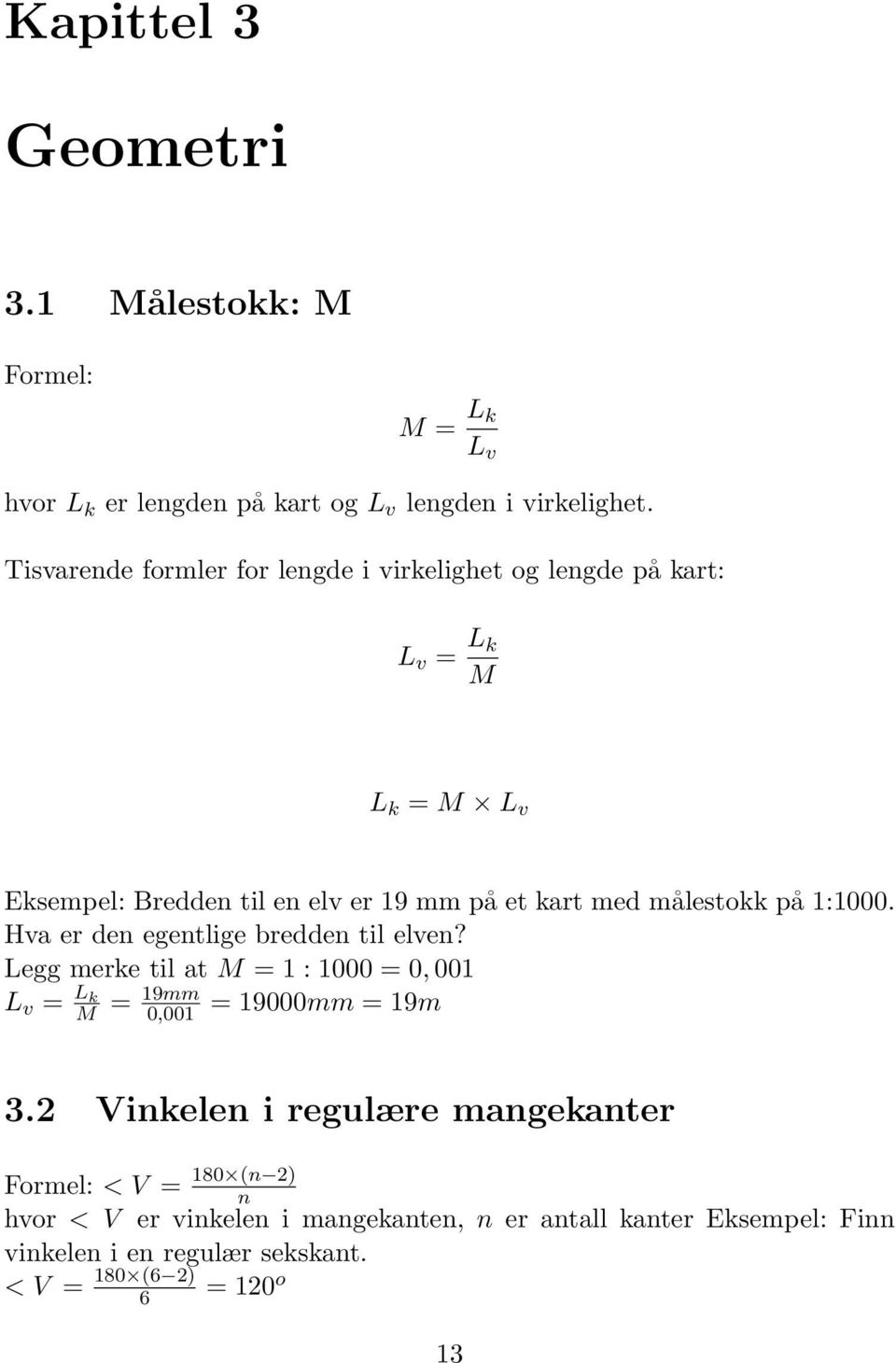 målestokk på 1:1000. Hva er den egentlige bredden til elven? Legg merke til at M = 1 : 1000 = 0, 001 L v = L k M = 19mm 0,001 = 19000mm = 19m 3.