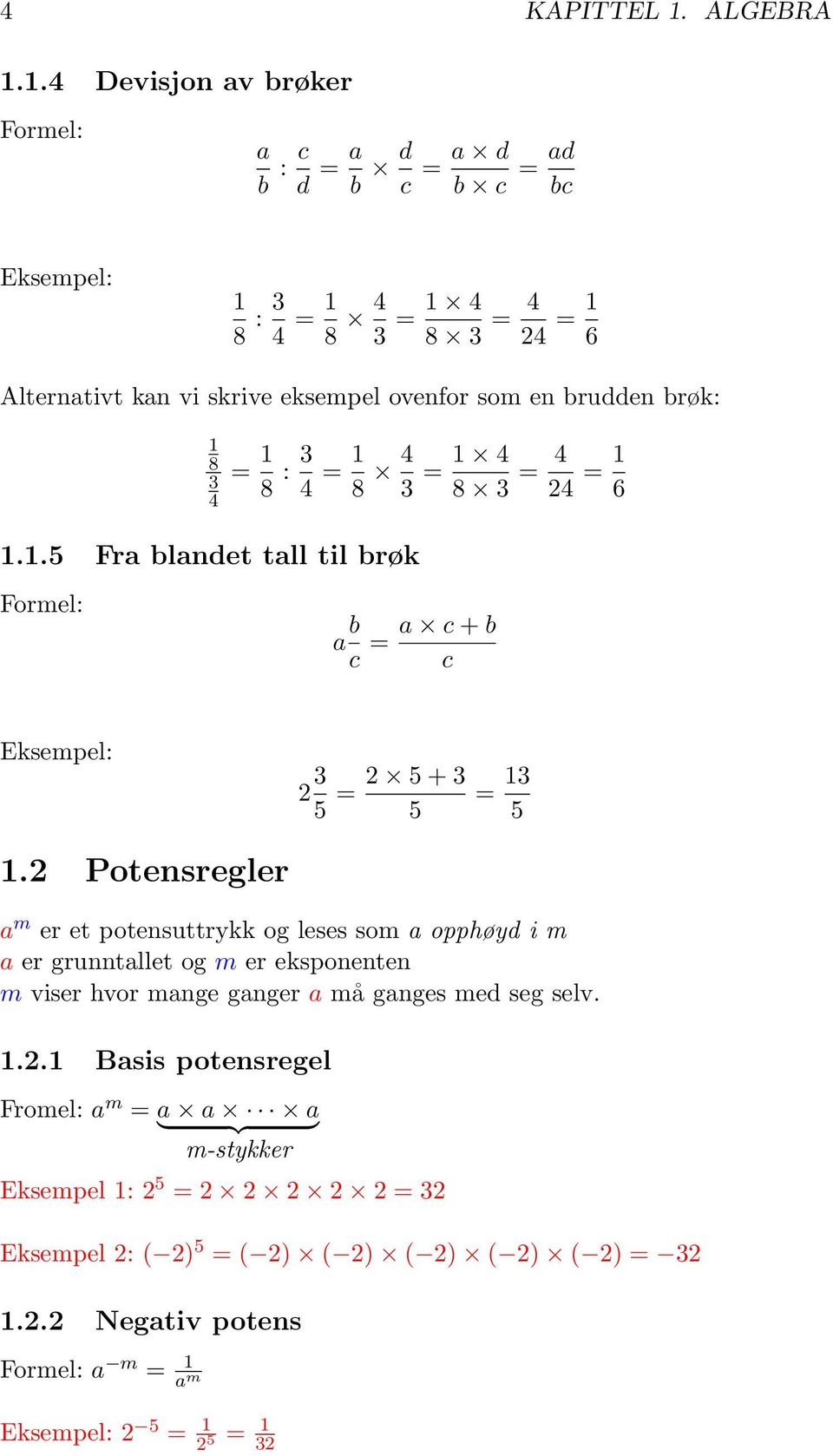 1.4 Devisjon av brøker a b : c d = a b d c = a d b c = ad bc Eksempel: 1 8 : 3 4 = 1 8 4 3 = 1 4 8 3 = 4 24 = 1 6 Alternativt kan vi skrive eksempel ovenfor som en brudden