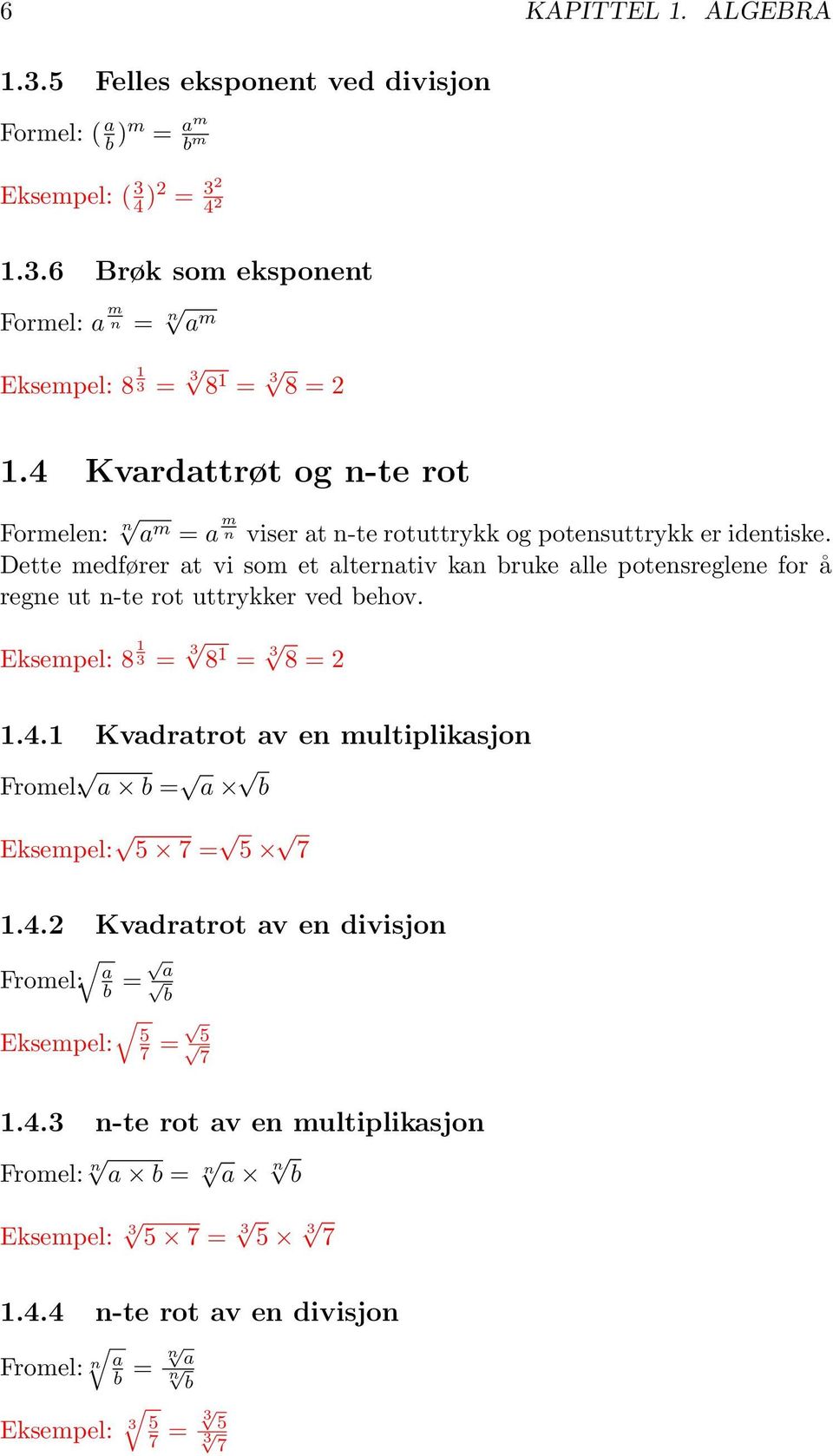 Dette medfører at vi som et alternativ kan bruke alle potensreglene for å regne ut n-te rot uttrykker ved behov. Eksempel: 8 1 3 = 3 8 1 = 3 8 = 2 1.4.