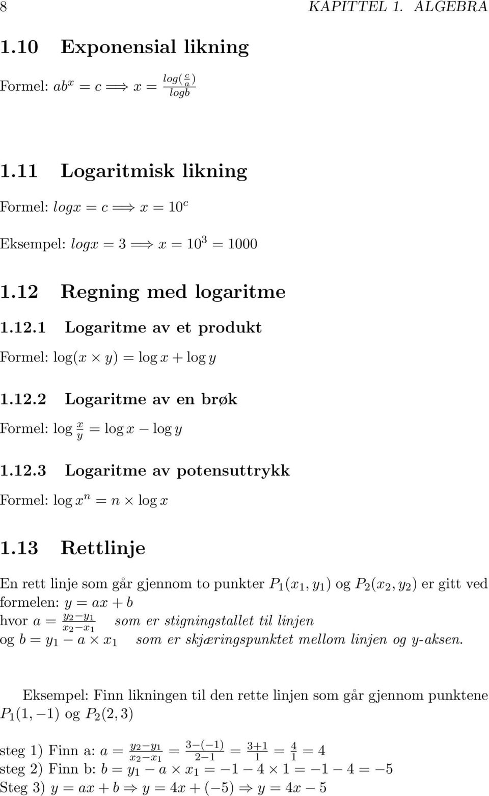 13 Rettlinje En rett linje som går gjennom to punkter P 1 (x 1, y 1 ) og P 2 (x 2, y 2 ) er gitt ved formelen: y = ax + b hvor a = y 2 y 1 x 2 x 1 som er stigningstallet til linjen og b = y 1 a x 1