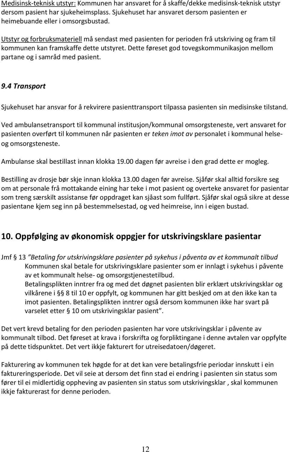 Utstyr og forbruksmateriell må sendast med pasienten for perioden frå utskriving og fram til kommunen kan framskaffe dette utstyret.