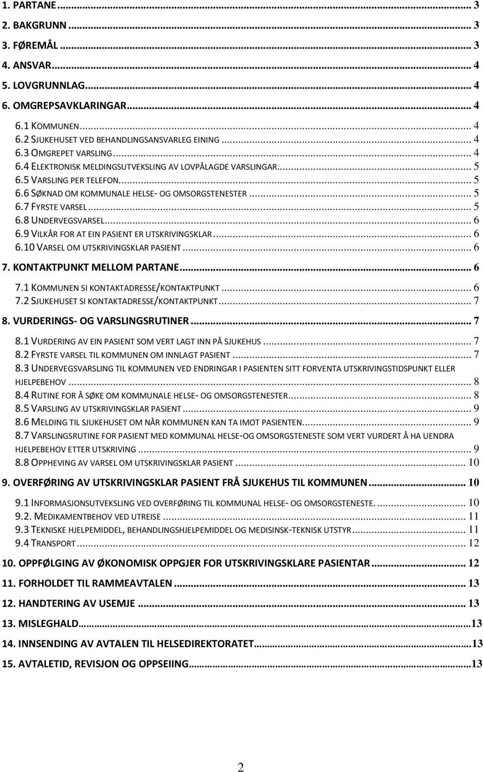 .. 6 6.9 VILKÅR FOR AT EIN PASIENT ER UTSKRIVINGSKLAR... 6 6.10 VARSEL OM UTSKRIVINGSKLAR PASIENT... 6 7. KONTAKTPUNKT MELLOM PARTANE... 6 7.1 KOMMUNEN SI KONTAKTADRESSE/KONTAKTPUNKT... 6 7.2 SJUKEHUSET SI KONTAKTADRESSE/KONTAKTPUNKT.