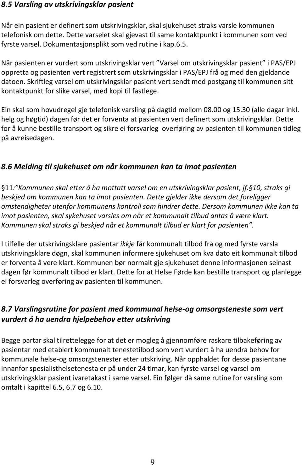 Når pasienten er vurdert som utskrivingsklar vert Varsel om utskrivingsklar pasient i PAS/EPJ oppretta og pasienten vert registrert som utskrivingsklar i PAS/EPJ frå og med den gjeldande datoen.