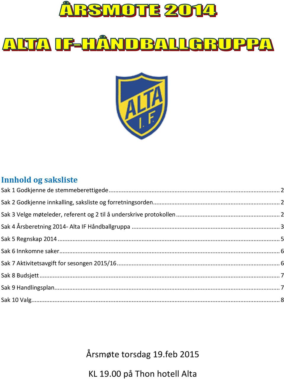 .. 2 Sak 3 Velge møteleder, referent og 2 til å underskrive protokollen.