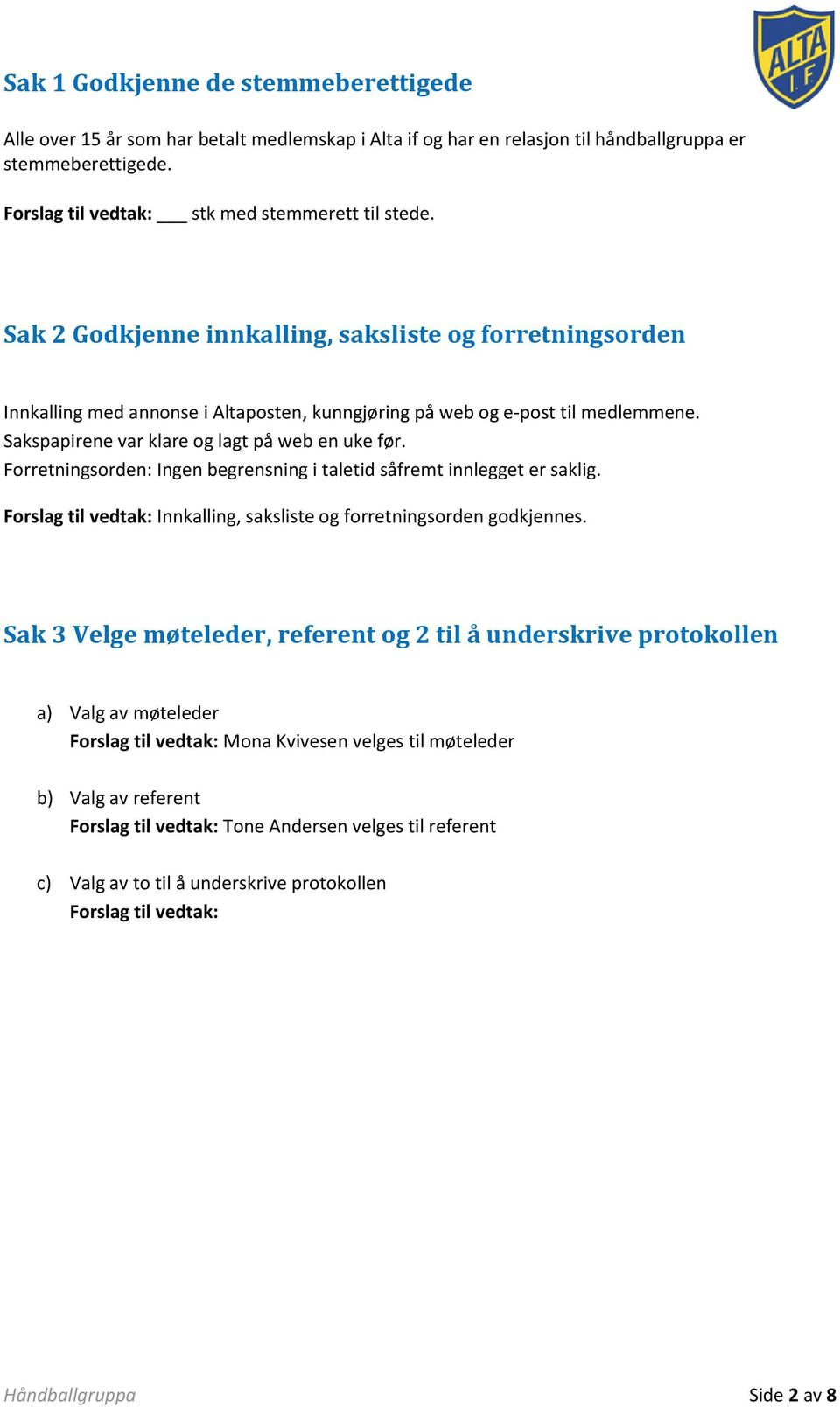 Forretningsorden: Ingen begrensning i taletid såfremt innlegget er saklig. Forslag til vedtak: Innkalling, saksliste og forretningsorden godkjennes.