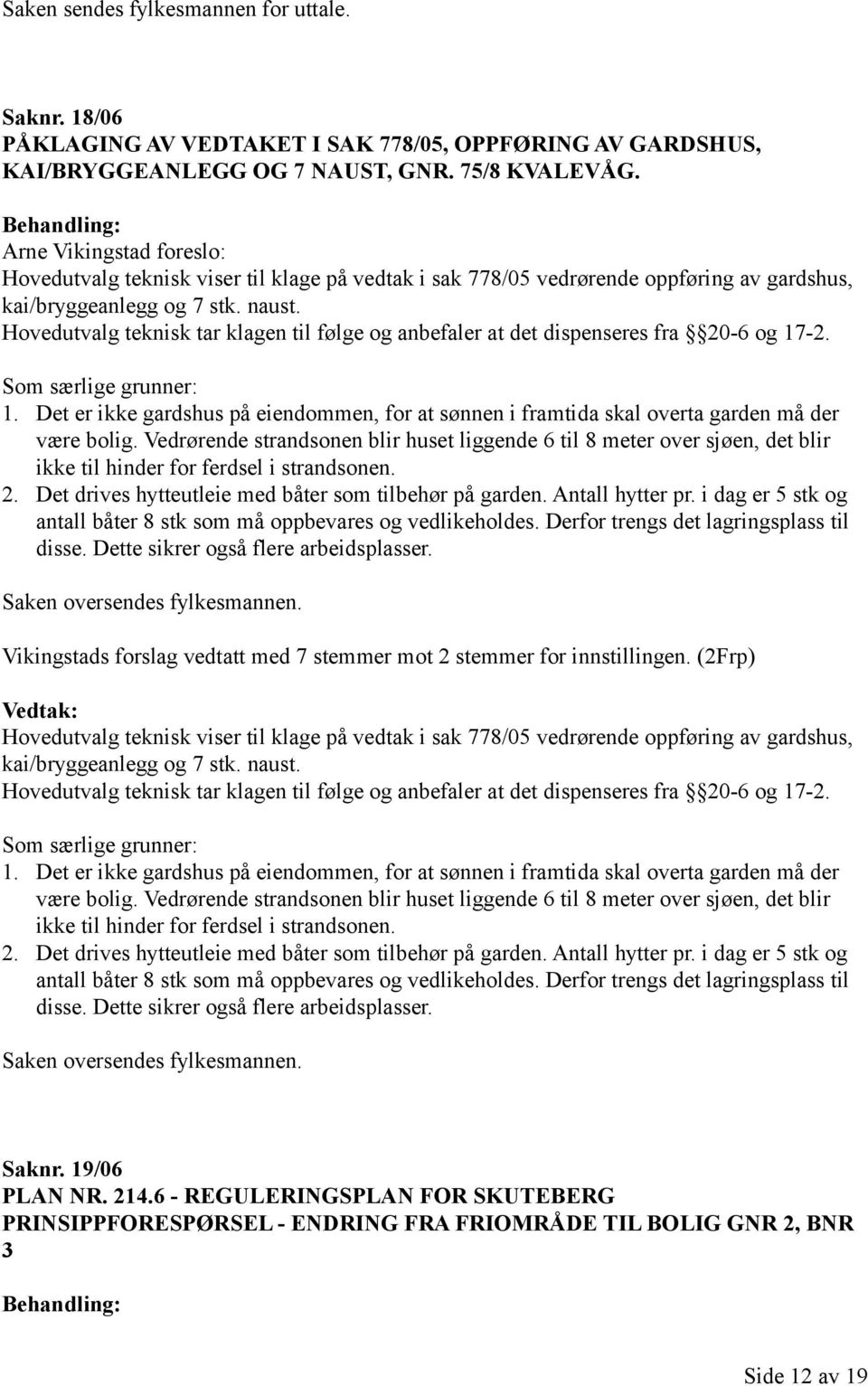 Hovedutvalg teknisk tar klagen til følge og anbefaler at det dispenseres fra 20-6 og 17-2. Som særlige grunner: 1.