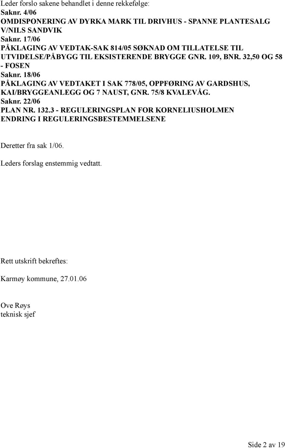 18/06 PÅKLAGING AV VEDTAKET I SAK 778/05, OPPFØRING AV GARDSHUS, KAI/BRYGGEANLEGG OG 7 NAUST, GNR. 75/8 KVALEVÅG. Saknr. 22/06 PLAN NR. 132.