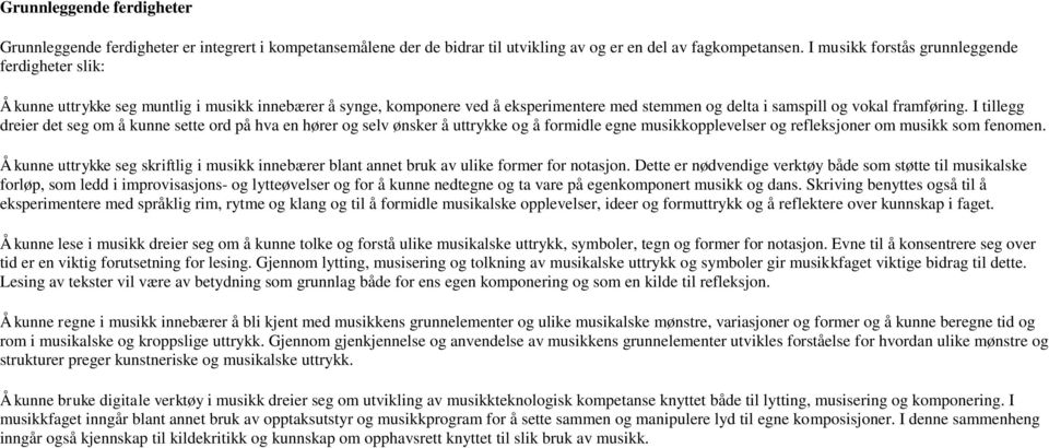 I tillegg dreier det seg om å kunne sette ord på hva en hører og selv ønsker å uttrykke og å formidle egne musikkopplevelser og refleksjoner om musikk som fenomen.