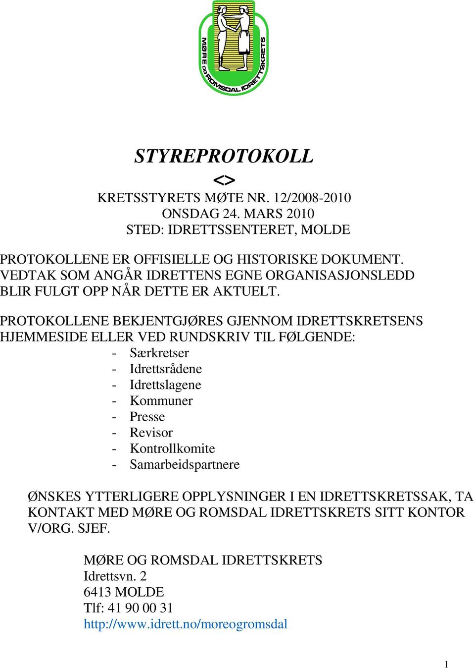 PROTOKOLLENE BEKJENTGJØRES GJENNOM IDRETTSKRETSENS HJEMMESIDE ELLER VED RUNDSKRIV TIL FØLGENDE: - Særkretser - Idrettsrådene - Idrettslagene - Kommuner - Presse -