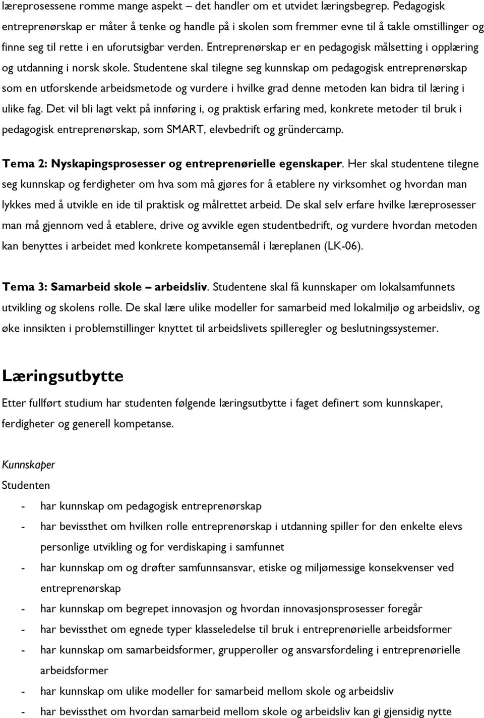 Entreprenørskap er en pedagogisk målsetting i opplæring og utdanning i norsk skole.