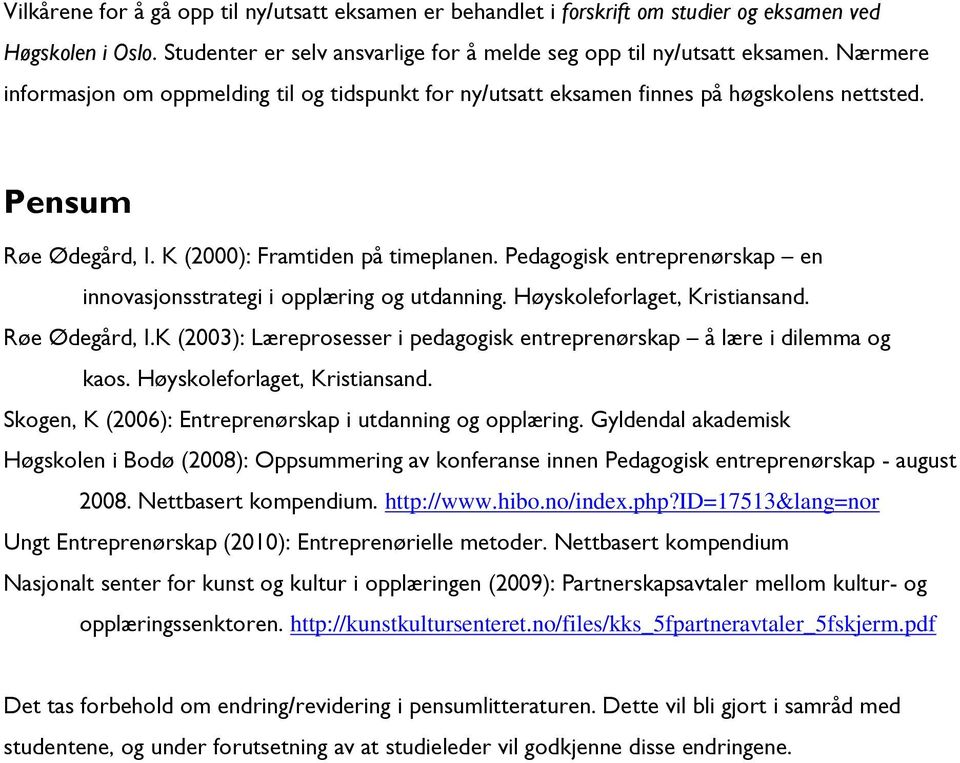 Pedagogisk entreprenørskap en innovasjonsstrategi i opplæring og utdanning. Høyskoleforlaget, Kristiansand. Røe Ødegård, I.