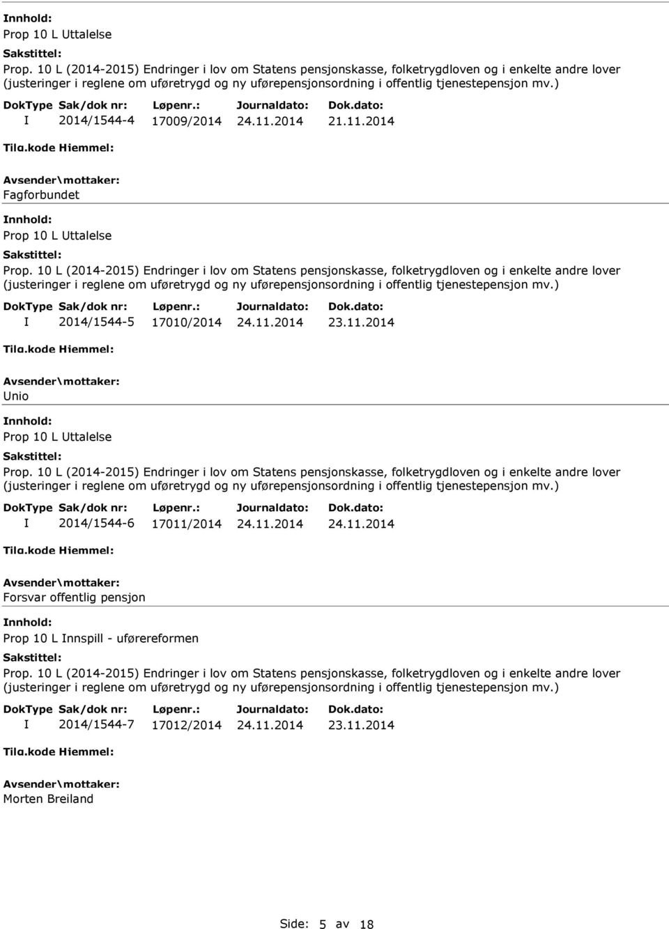 ) 2014/1544-4 17009/2014 Fagforbundet  ) 2014/1544-5 17010/2014 23.11.2014 nio  ) 2014/1544-6 17011/2014 Forsvar offentlig pensjon Prop 10 L nnspill - uførereformen Prop. ) 2014/1544-7 17012/2014 23.