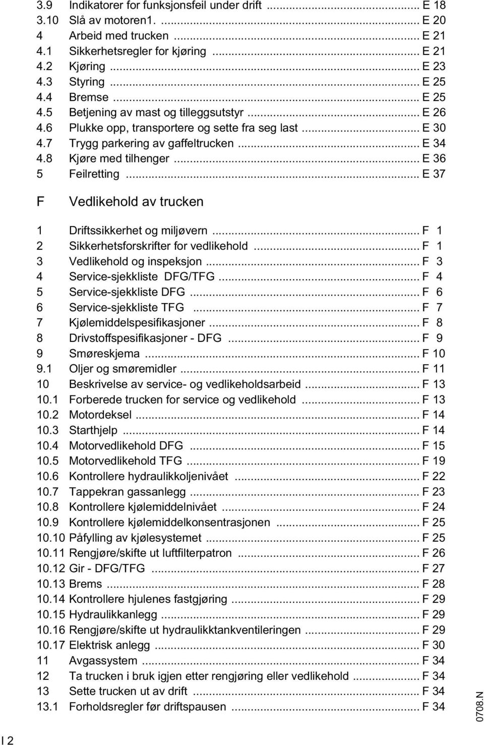 .. E 36 5 Feilretting... E 37 F Vedlikehold av trucken 1 Driftssikkerhet og miljøvern... F 1 2 Sikkerhetsforskrifter for vedlikehold... F 1 3 Vedlikehold og inspeksjon.