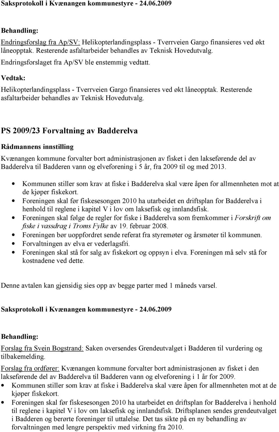 PS 2009/23 Forvaltning av Badderelva Kvænangen kommune forvalter bort administrasjonen av fisket i den lakseførende del av Badderelva til Badderen vann og elveforening i 5 år, fra 2009 til og med