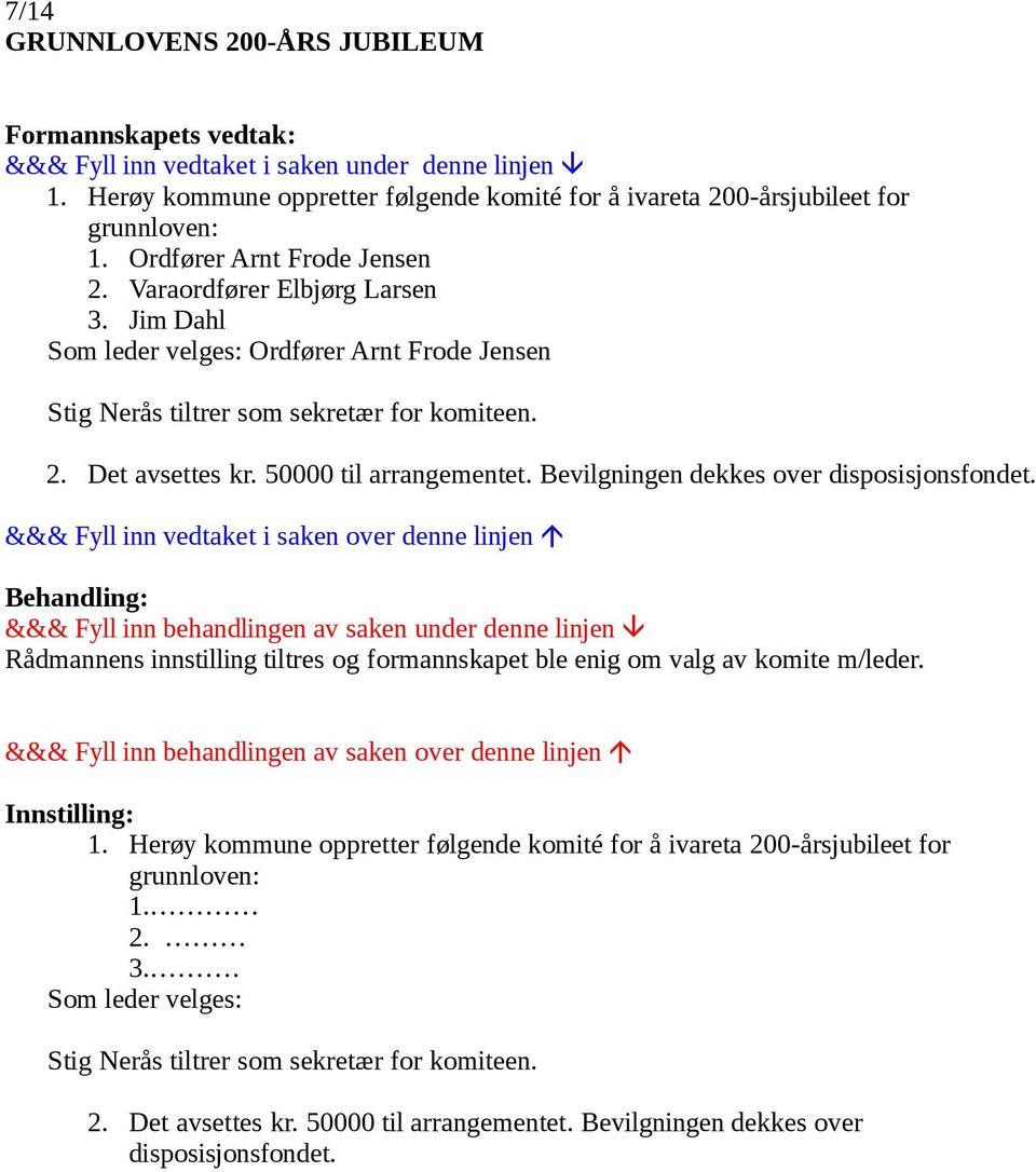 Bevilgningen dekkes over disposisjonsfondet. Rådmannens innstilling tiltres og formannskapet ble enig om valg av komite m/leder. 1.