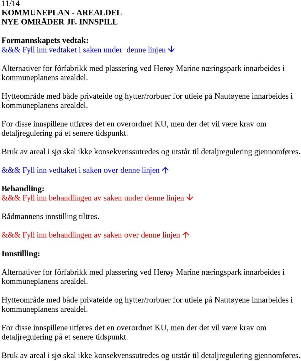 For disse innspillene utføres det en overordnet KU, men der det vil være krav om detaljregulering på et senere tidspunkt.