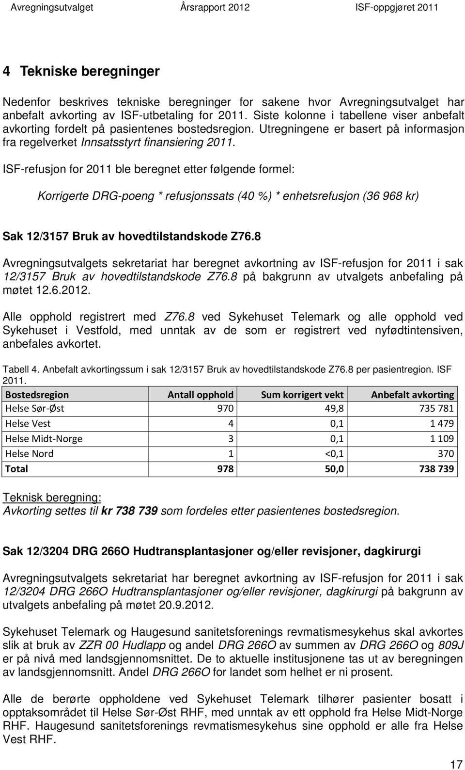 ISF-refusjon for 2011 ble beregnet etter følgende formel: Korrigerte DRG-poeng * refusjonssats (40 %) * enhetsrefusjon (36 968 kr) Sak 12/3157 Bruk av hovedtilstandskode Z76.