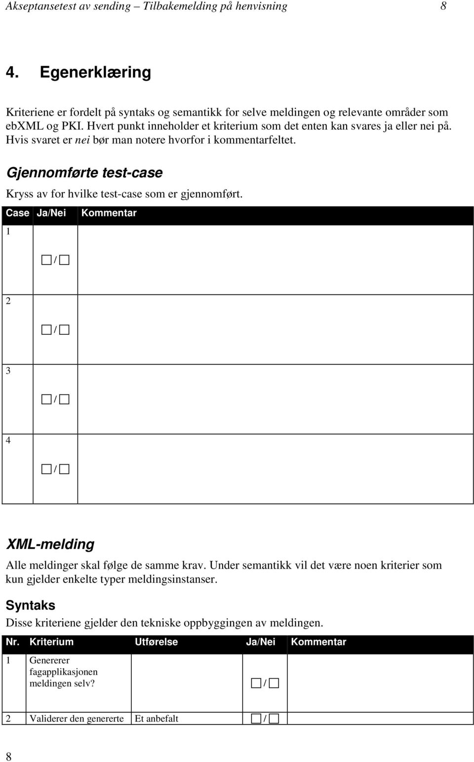 Gjennomførte test-case Kryss av for hvilke test-case som er gjennomført. Case JaNei 1 Kommentar 2 3 4 XML-melding Alle meldinger skal følge de samme krav.