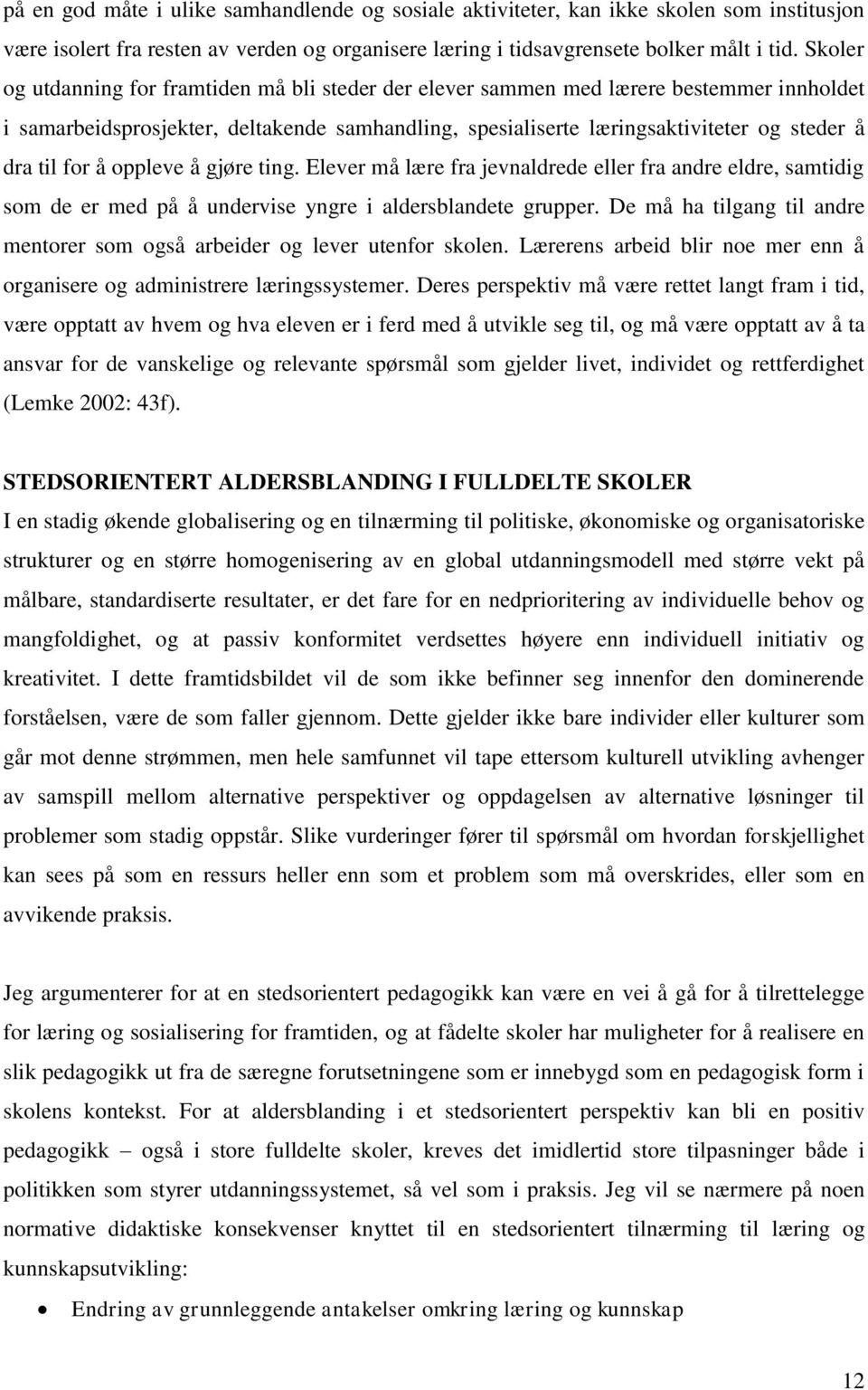 for å oppleve å gjøre ting. Elever må lære fra jevnaldrede eller fra andre eldre, samtidig som de er med på å undervise yngre i aldersblandete grupper.