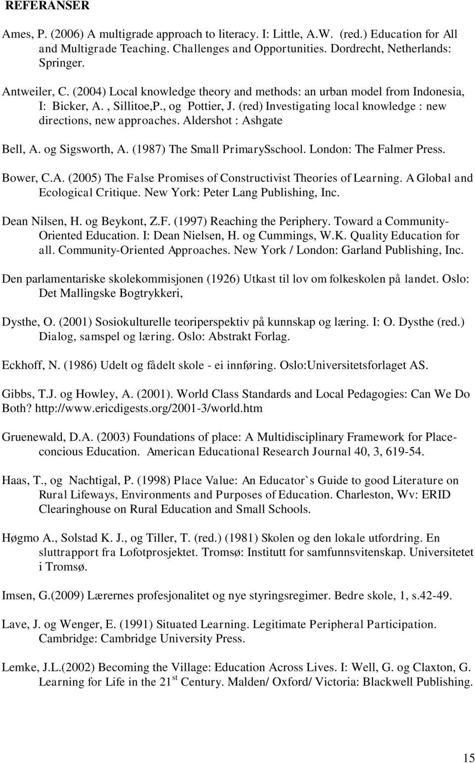 Aldershot : Ashgate Bell, A. og Sigsworth, A. (1987) The Small PrimarySschool. London: The Falmer Press. Bower, C.A. (2005) The False Promises of Constructivist Theories of Learning.