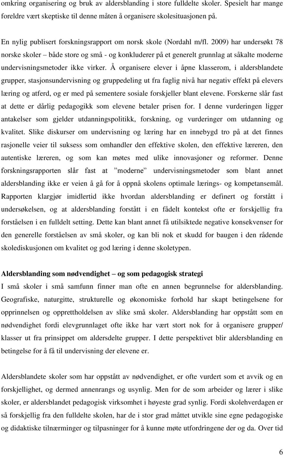 2009) har undersøkt 78 norske skoler både store og små - og konkluderer på et generelt grunnlag at såkalte moderne undervisningsmetoder ikke virker.