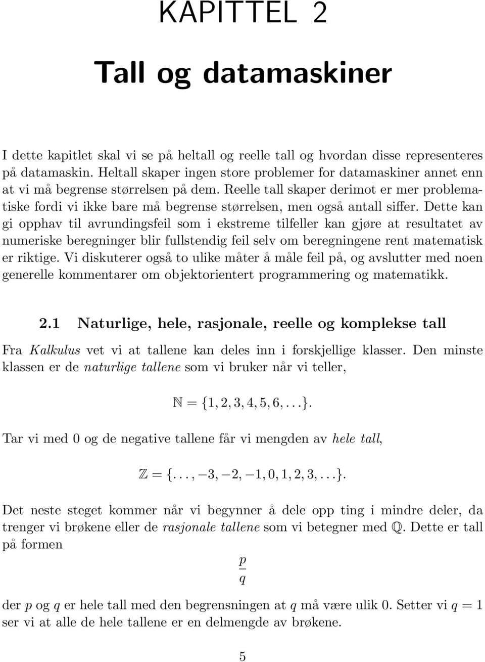 Reelle tall skaper derimot er mer problematiske fordi vi ikke bare må begrense størrelsen, men også antall siffer.