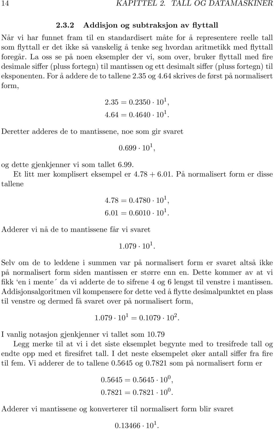 foregår. La oss se på noen eksempler der vi, som over, bruker flyttall med fire desimale siffer (pluss fortegn) til mantissen og ett desimalt siffer (pluss fortegn) til eksponenten.