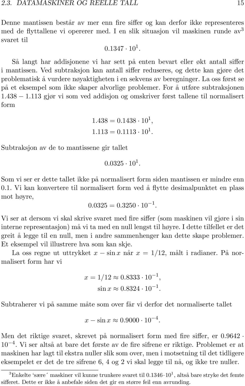 Ved subtraksjon kan antall siffer reduseres, og dette kan gjøre det problematisk å vurdere nøyaktigheten i en sekvens av beregninger.