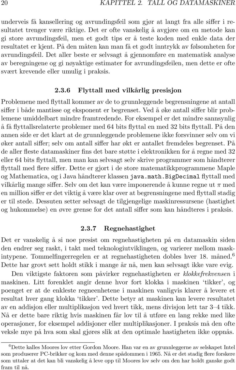 På den måten kan man få et godt inntrykk av følsomheten for avrundingsfeil.