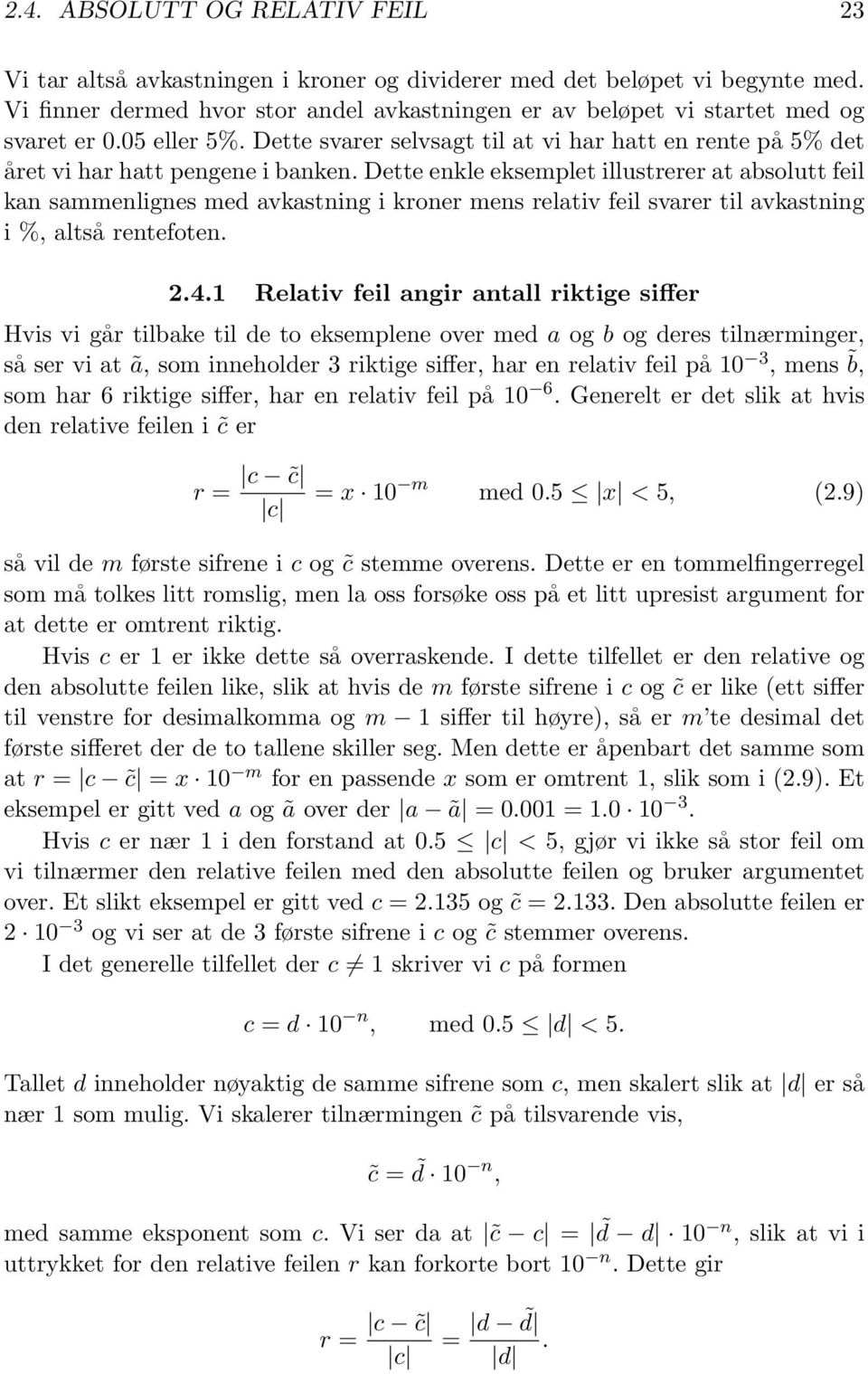 Dette enkle eksemplet illustrerer at absolutt feil kan sammenlignes med avkastning i kroner mens relativ feil svarer til avkastning i %, altså rentefoten. 2.4.