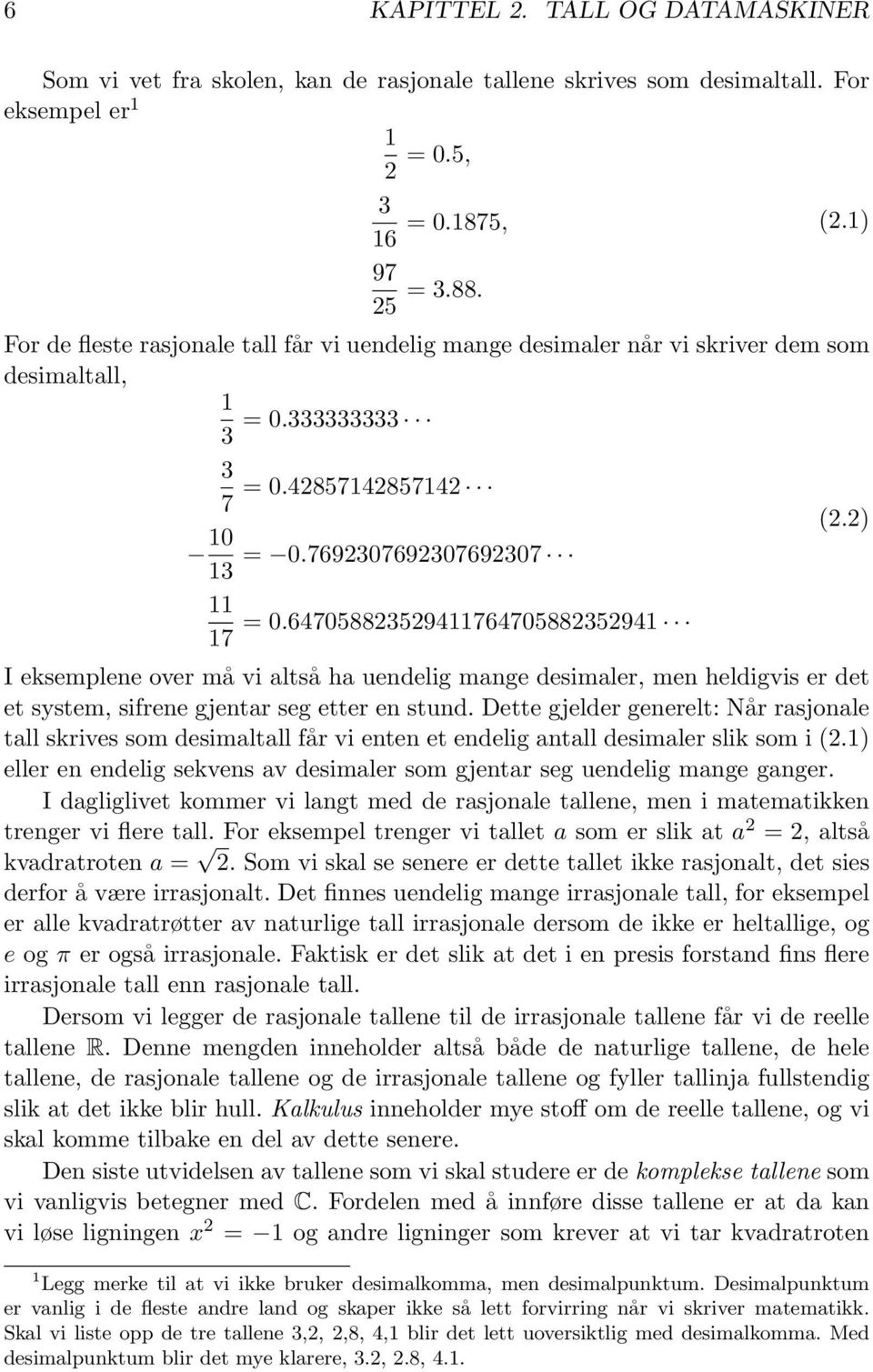 647058823529411764705882352941 (2.2) I eksemplene over må vi altså ha uendelig mange desimaler, men heldigvis er det et system, sifrene gjentar seg etter en stund.