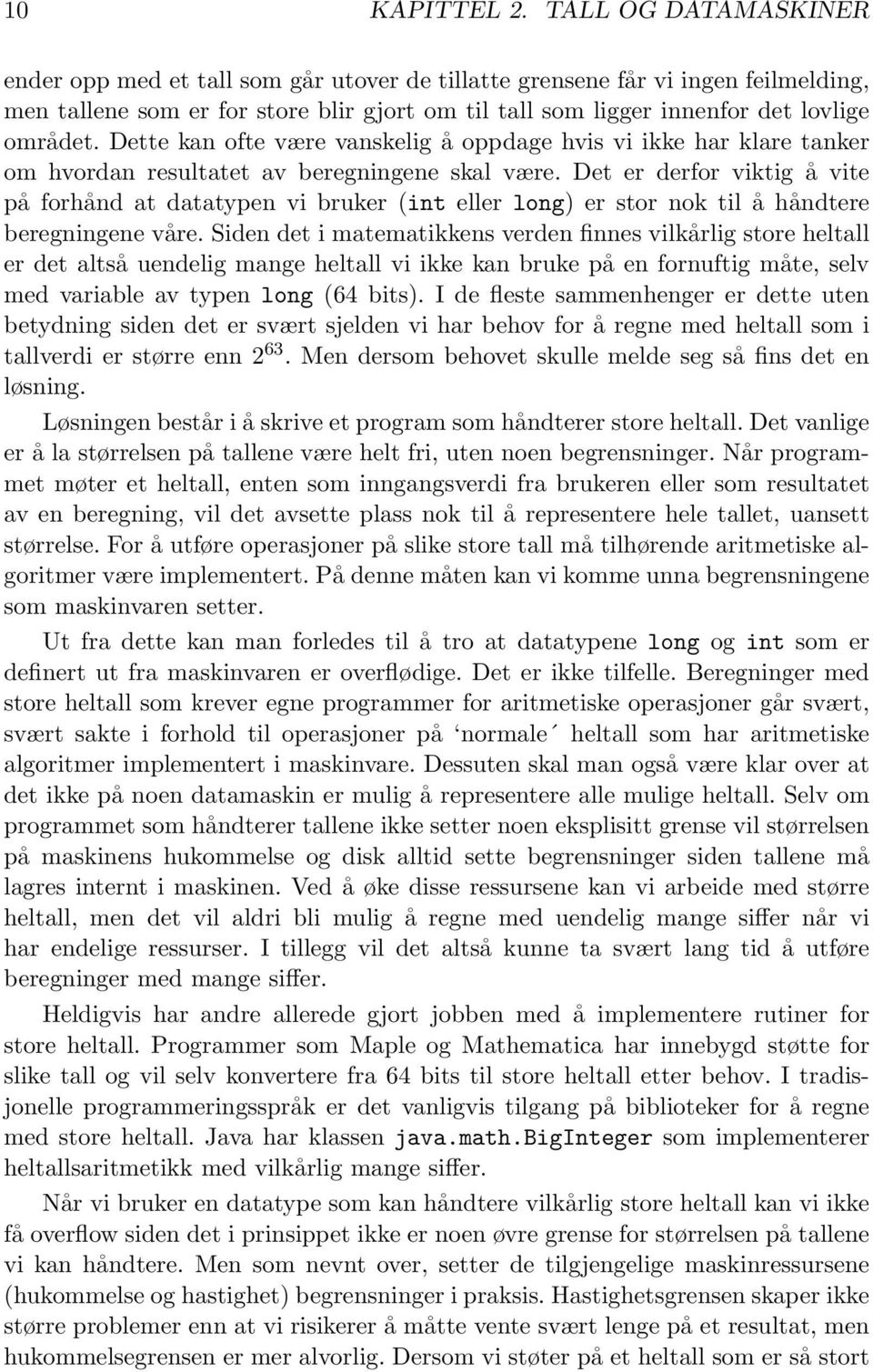 Dette kan ofte være vanskelig å oppdage hvis vi ikke har klare tanker om hvordan resultatet av beregningene skal være.