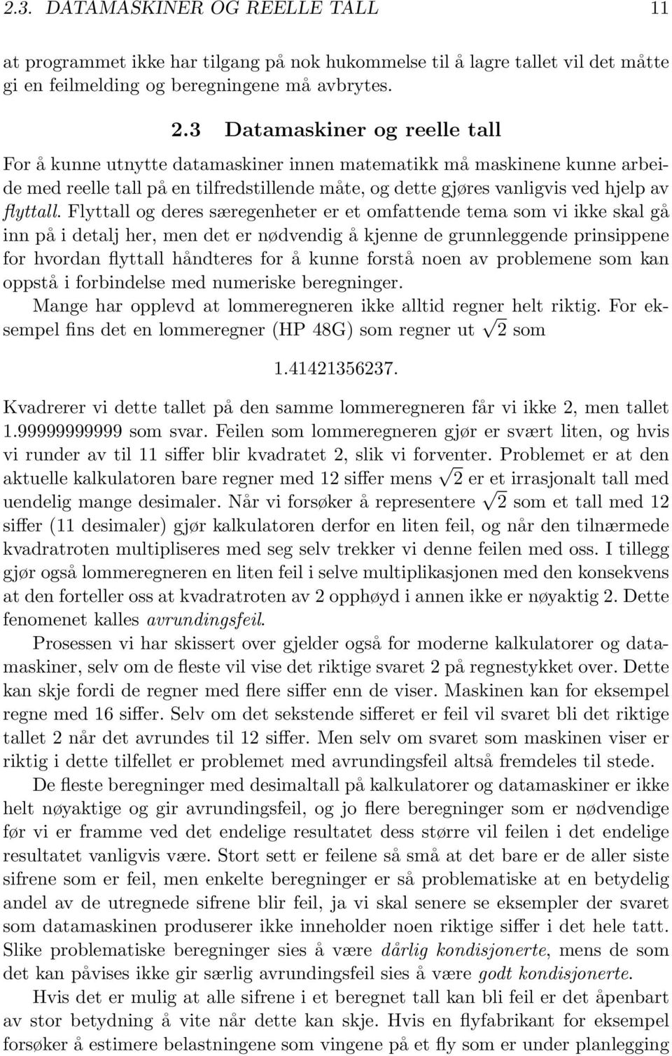 Flyttall og deres særegenheter er et omfattende tema som vi ikke skal gå inn på i detalj her, men det er nødvendig å kjenne de grunnleggende prinsippene for hvordan flyttall håndteres for å kunne