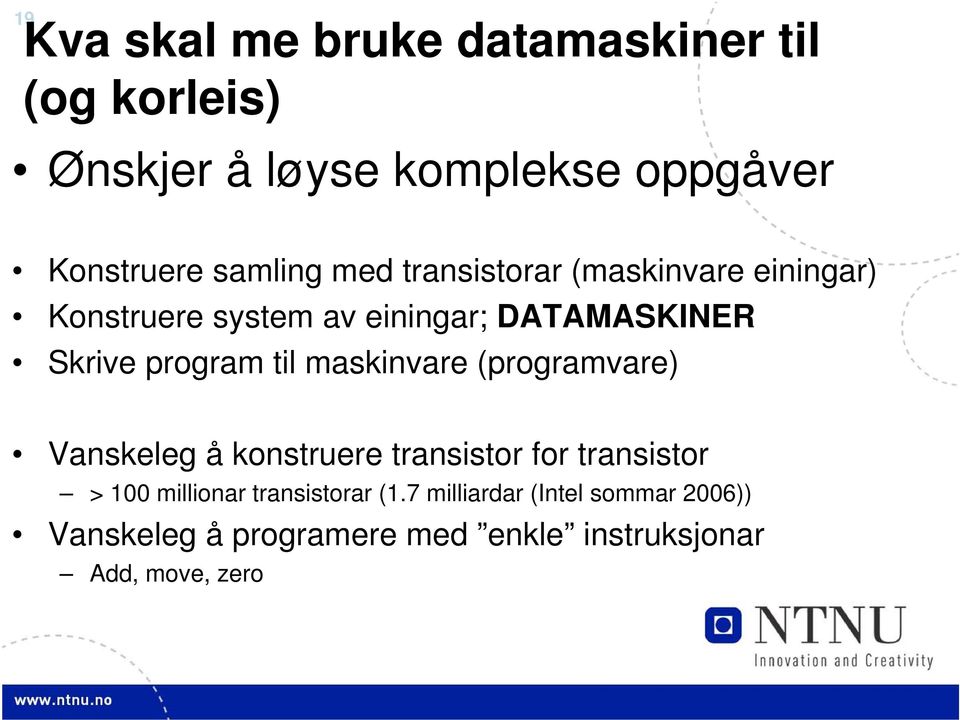 program til maskinvare (programvare) Vanskeleg å konstruere transistor for transistor > 100 millionar