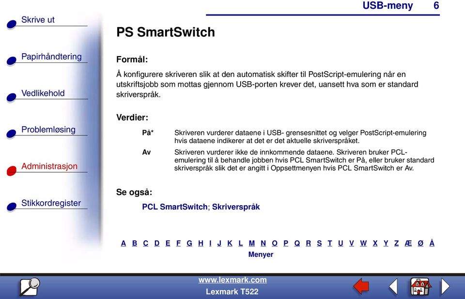 På* Av Skriveren vurderer dataene i USB- grensesnittet og velger PostScript-emulering hvis dataene indikerer at det er det aktuelle skriverspråket.