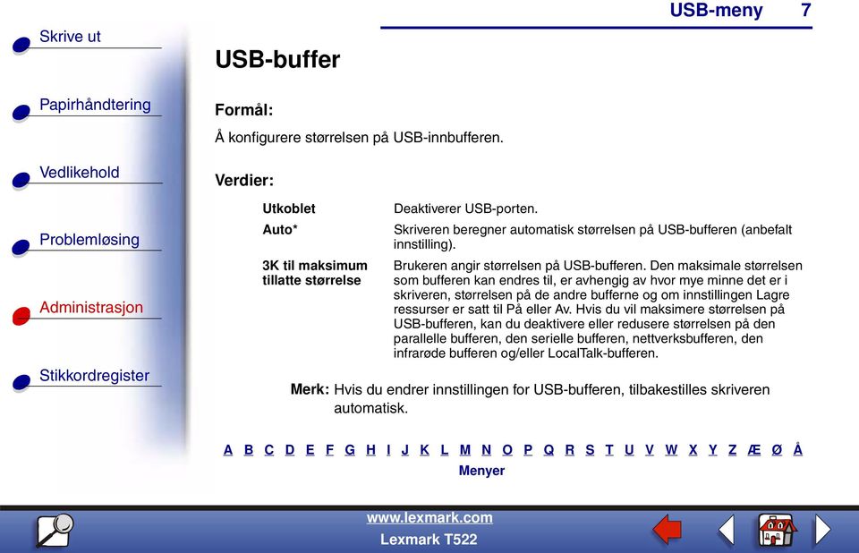 Den maksimale størrelsen som bufferen kan endres til, er avhengig av hvor mye minne det er i skriveren, størrelsen på de andre bufferne og om innstillingen Lagre ressurser er satt til På