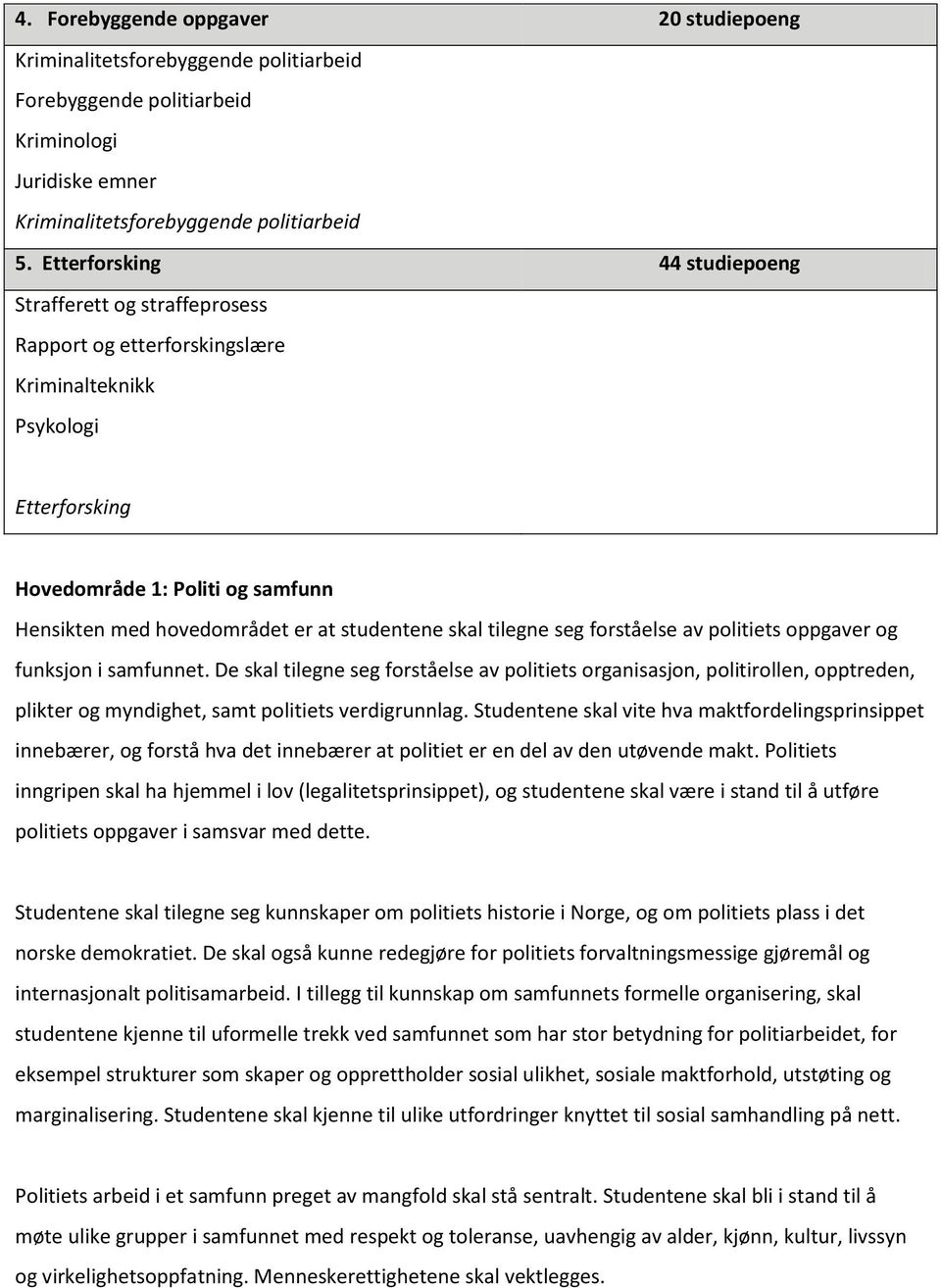 studentene skal tilegne seg forståelse av politiets oppgaver og funksjon i samfunnet.