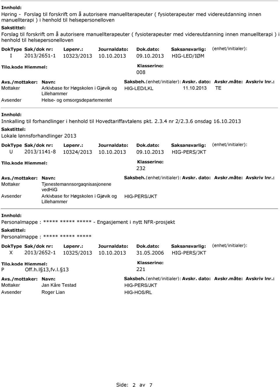 måte: Avskriv lnr.: Mottaker HG-LED/LKL 11.10.2013 TE Helse- og omsorgsdepartementet nnkalling til forhandlinger i henhold til Hovedtariffavtalens pkt. 2.3.4 nr 2/2.3.6 onsdag 16.10.2013 Lokale lønnsforhandlinger 2013 2013/1141-8 10324/2013 232 Avs.