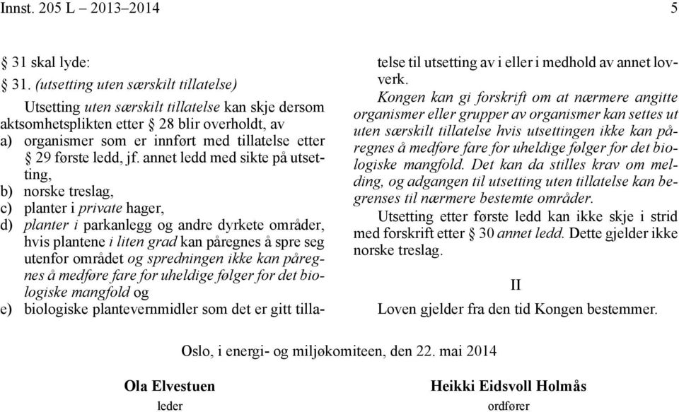 jf. annet ledd med sikte på utsetting, b) norske treslag, c) planter i private hager, d) planter i parkanlegg og andre dyrkete områder, hvis plantene i liten grad kan påregnes å spre seg utenfor