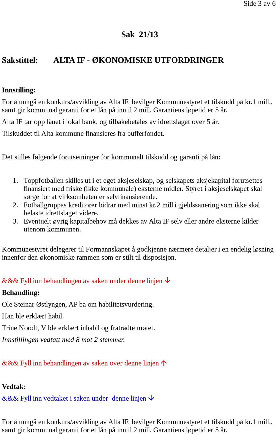 Tilskuddet til Alta kommune finansieres fra bufferfondet. Det stilles følgende forutsetninger for kommunalt tilskudd og garanti på lån: 1.