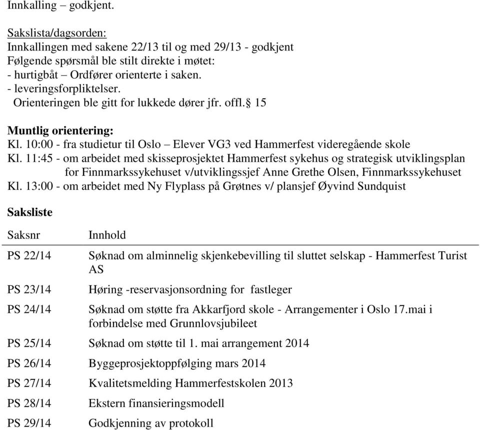 11:45 - om arbeidet med skisseprosjektet Hammerfest sykehus og strategisk utviklingsplan for Finnmarkssykehuset v/utviklingssjef Anne Grethe Olsen, Finnmarkssykehuset Kl.