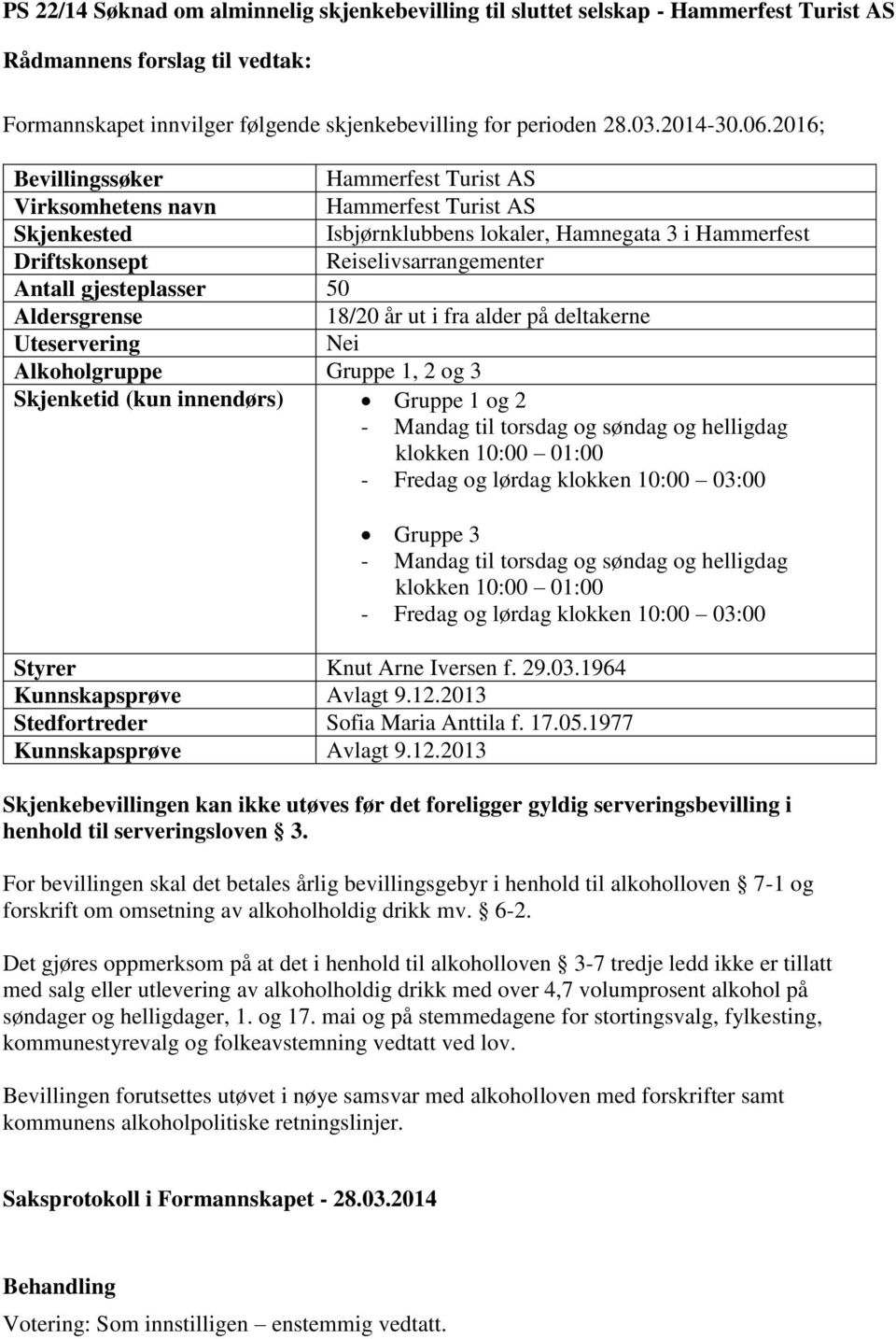 gjesteplasser 50 Aldersgrense 18/20 år ut i fra alder på deltakerne Uteservering Nei Alkoholgruppe Gruppe 1, 2 og 3 Skjenketid (kun innendørs) Gruppe 1 og 2 - Mandag til torsdag og søndag og