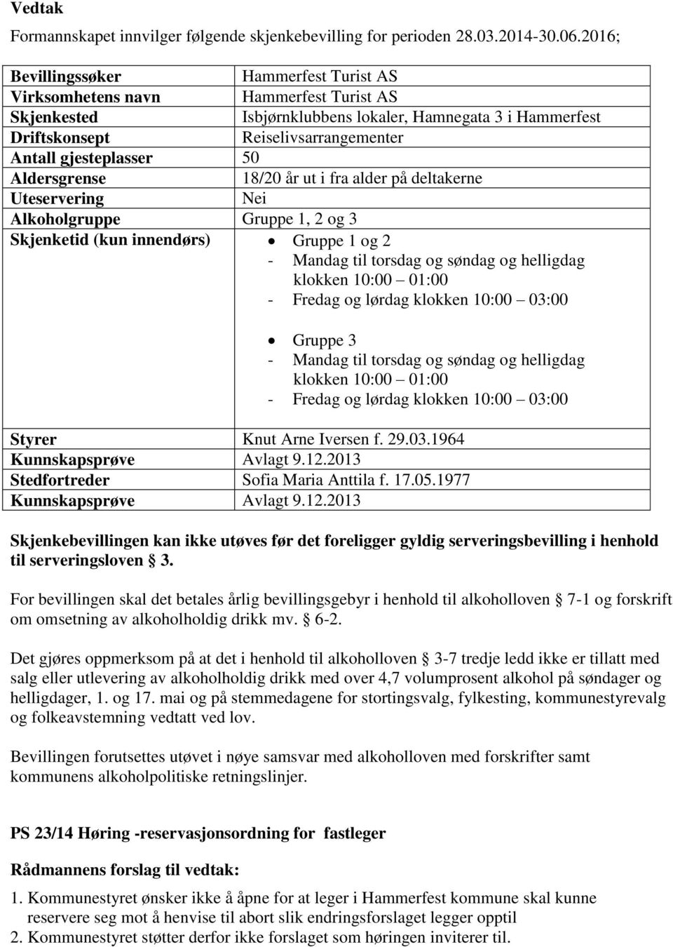 gjesteplasser 50 Aldersgrense 18/20 år ut i fra alder på deltakerne Uteservering Nei Alkoholgruppe Gruppe 1, 2 og 3 Skjenketid (kun innendørs) Gruppe 1 og 2 - Mandag til torsdag og søndag og